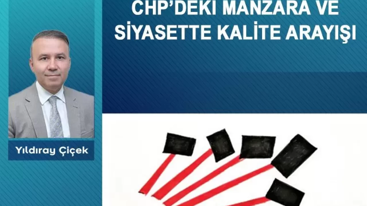 CHP’deki manzara ve siyasette kalite arayışı