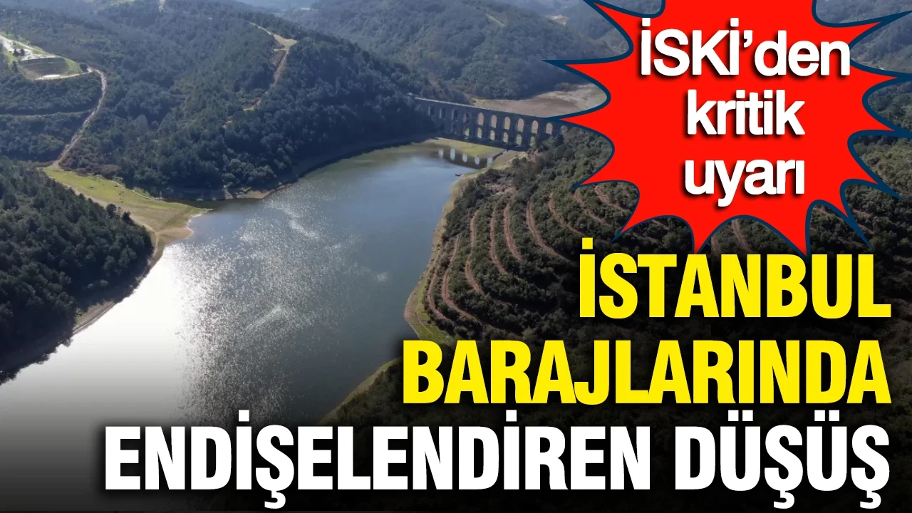 İSKİ’den kritik uyarı: İstanbul barajlarında endişelendiren düşüş