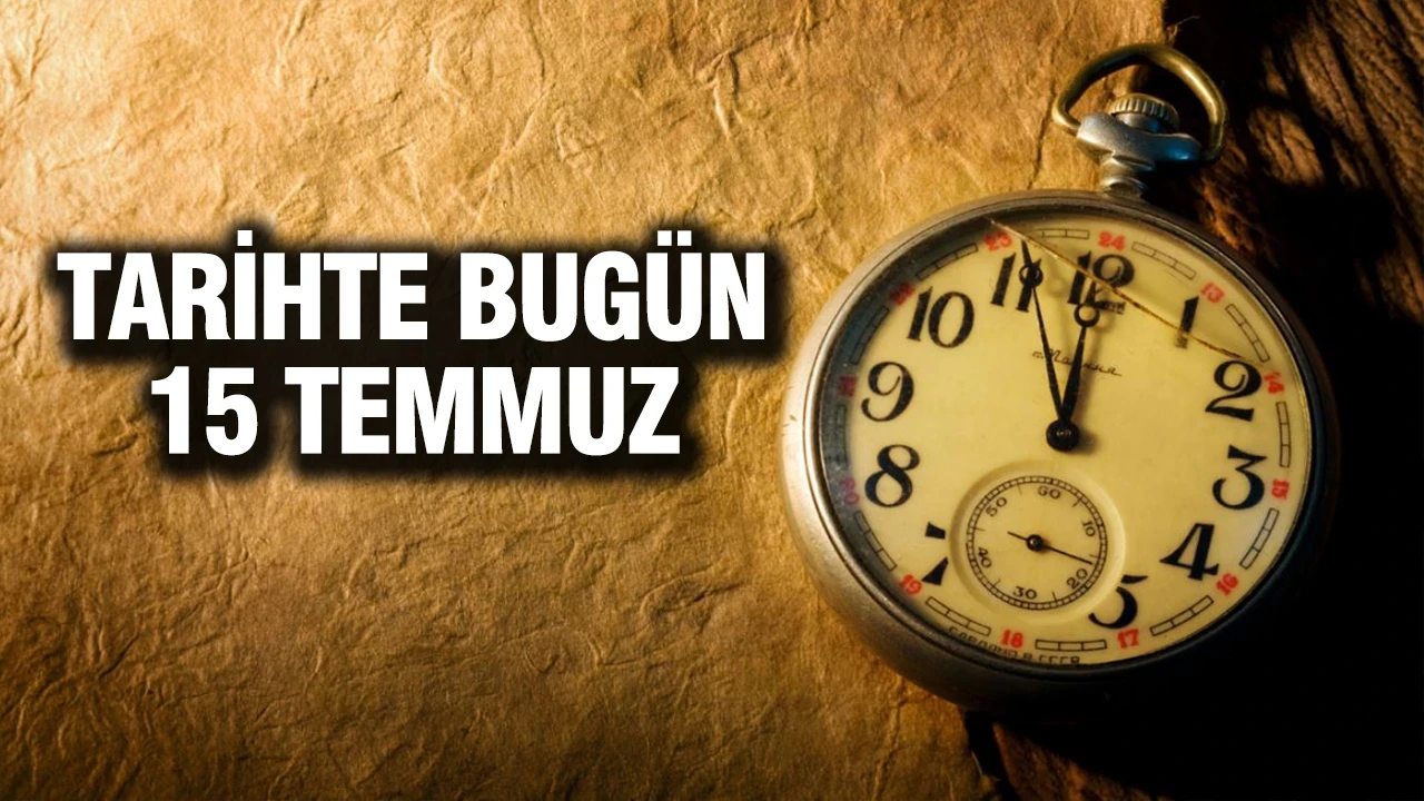 TARİHTE BUGÜN 15 Temmuz