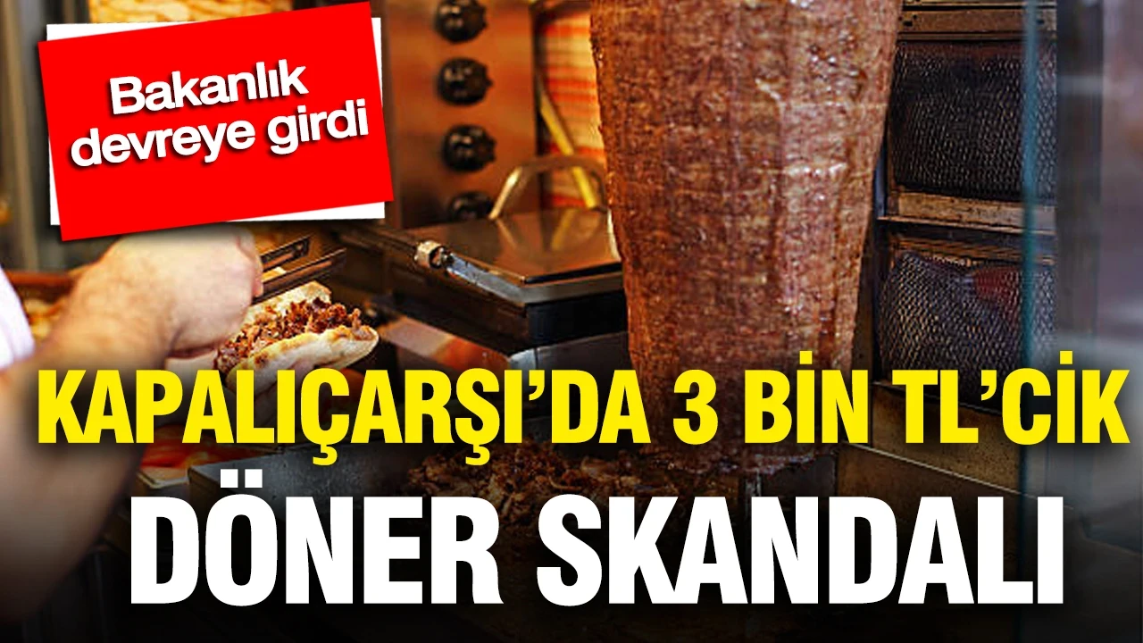Kapalıçarşı'da 3 bin TL'cik döner skandalı: Bakanlık devreye girdi