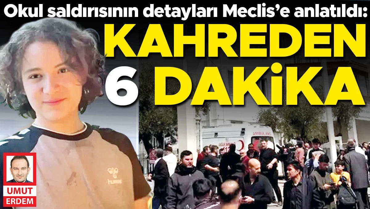 Okul saldırısının detayları Meclis’e anlatıldı... Kahreden 6 dakika