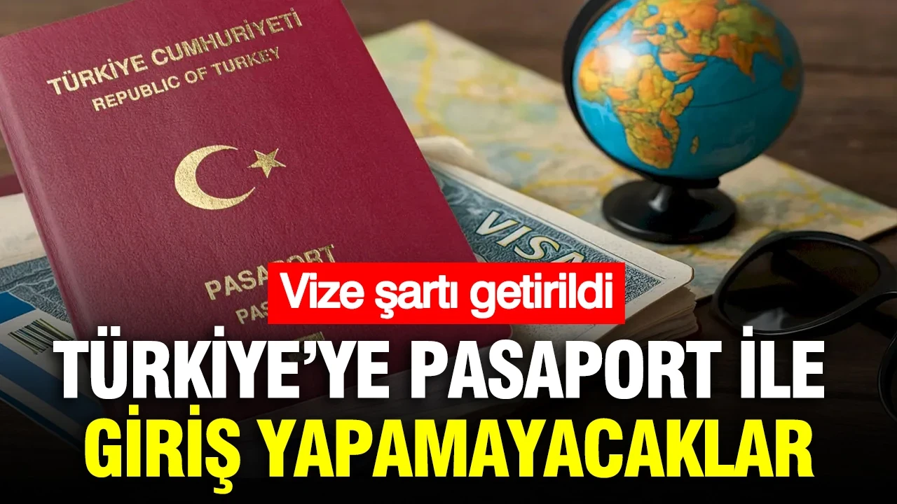 Türkiye’ye pasaport ile giriş yapamayacaklar: Vize şartı getirildi