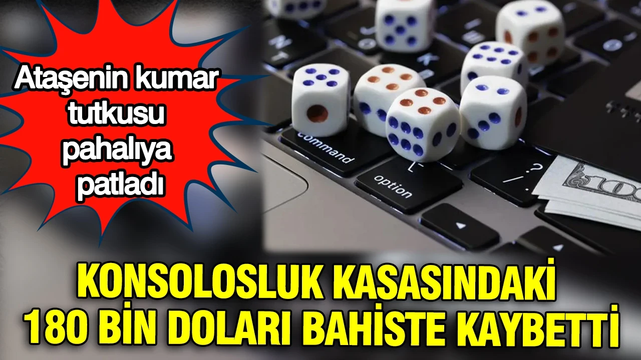 Ataşenin kumar tutkusu pahalıya patladı: Konsolosluk kasasındaki 180 bin doları sanal bahiste kaybetti