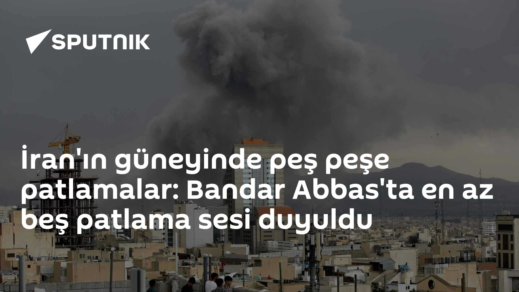 İran'ın güneyinde peş peşe patlamalar: Bandar Abbas'ta en az beş patlama sesi duyuldu