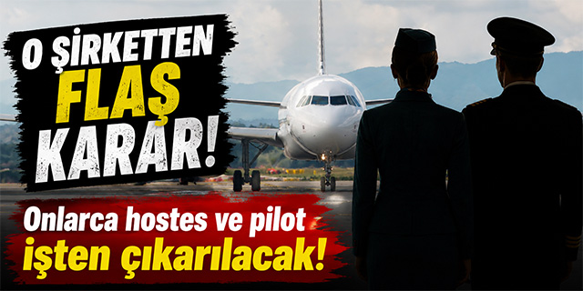 O şirketten flaş karar! Onlarca hostes ve pilot işten çıkarılacak