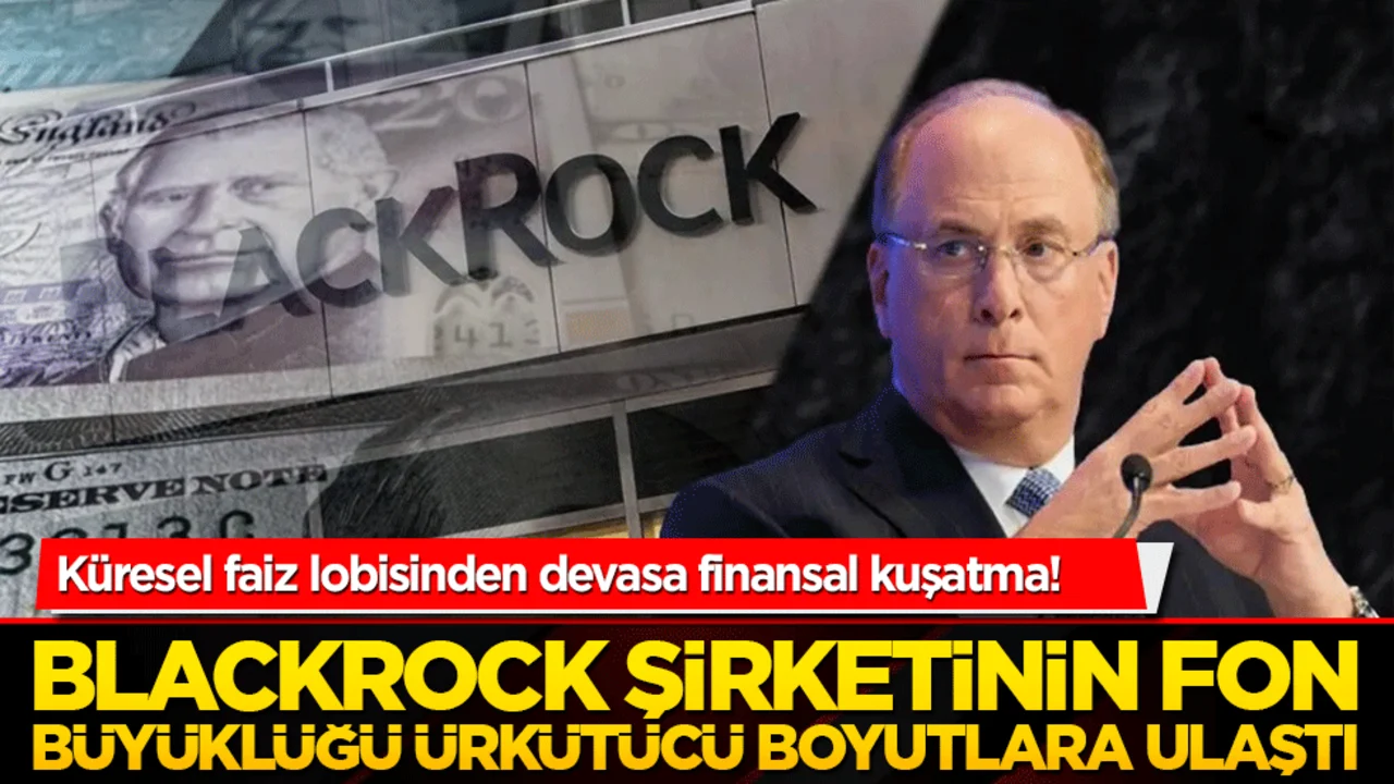 Küresel faiz lobisinden devasa finansal kuşatma! Sömürgeci şirketin fon büyüklüğü ürkütücü boyutlara ulaştı!