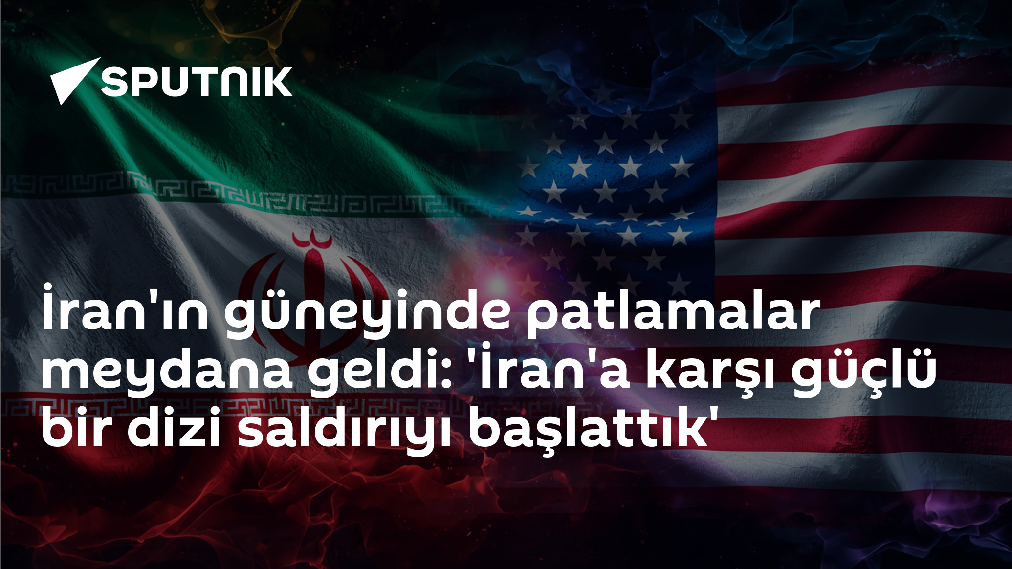 İran'ın güneyinde patlamalar meydana geldi: 'İran'a karşı güçlü bir dizi saldırıyı başlattık'