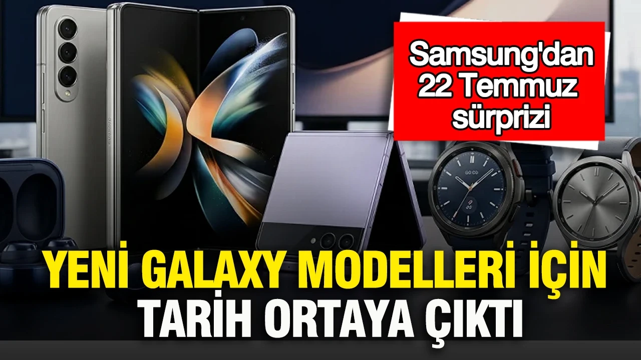 Samsung'dan 22 Temmuz sürprizi: Yeni Galaxy modelleri için tarih ortaya çıktı