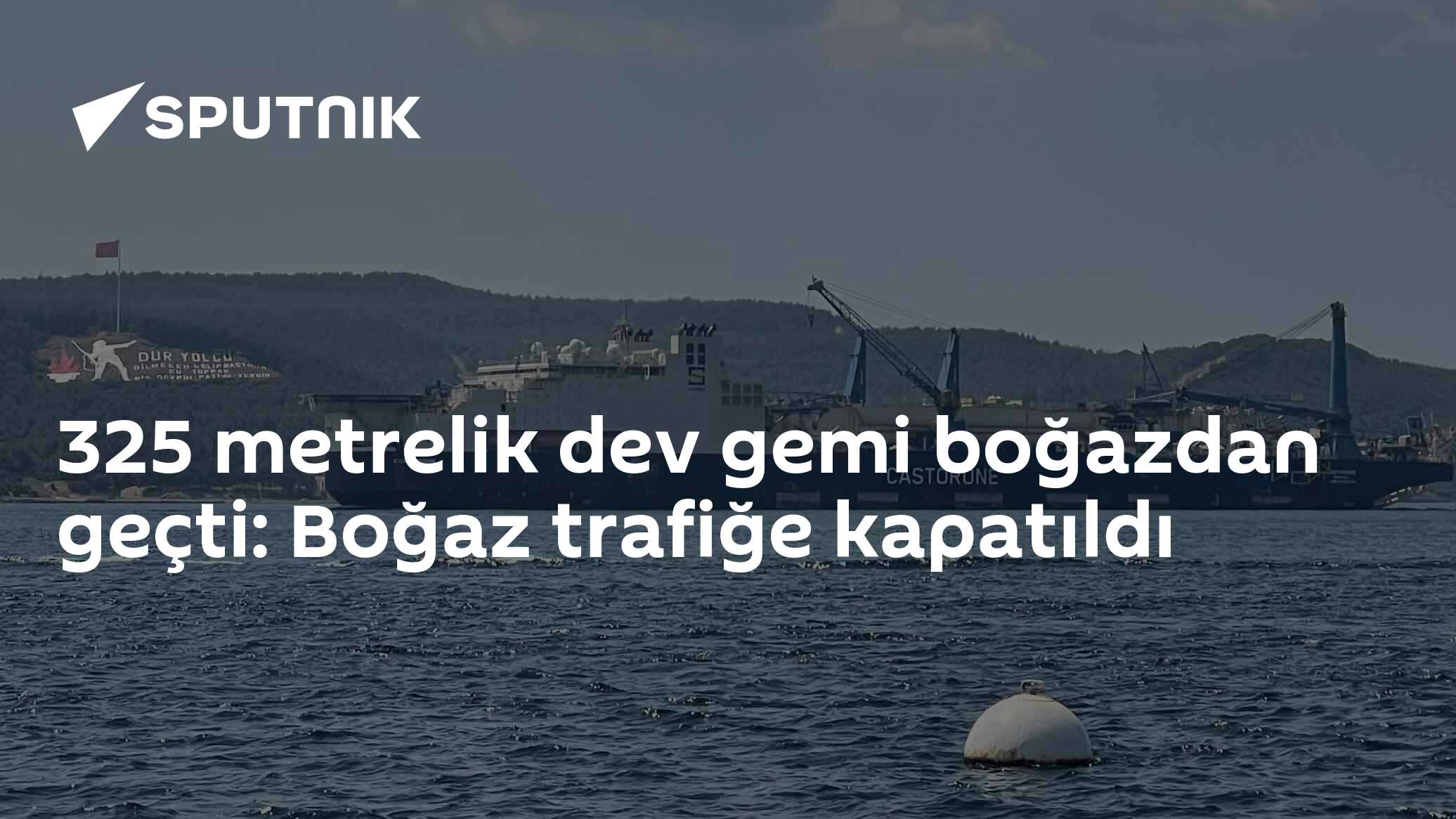 325 metrelik dev gemi boğazdan geçti: Boğaz trafiğe kapatıldı