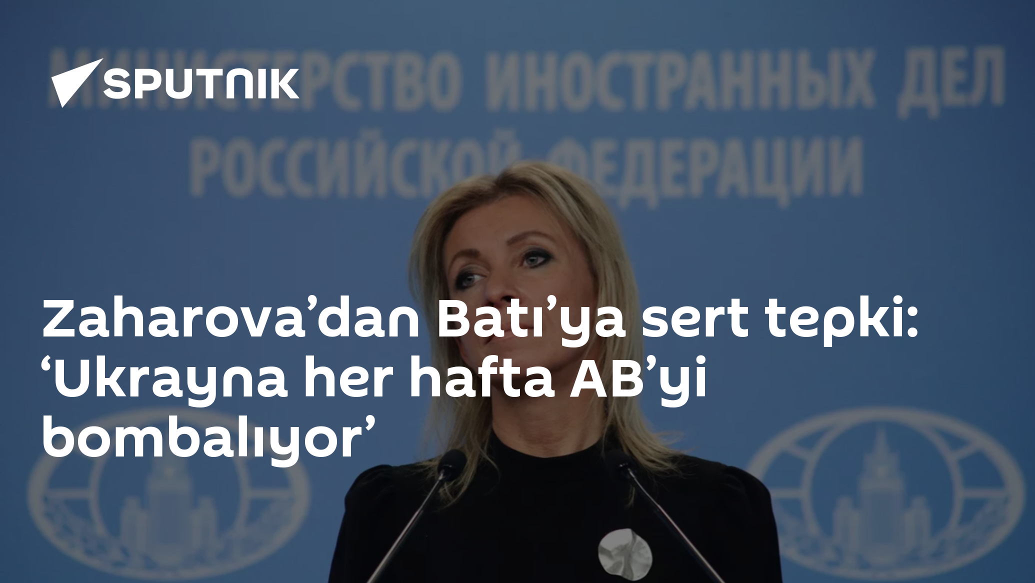 Zaharova’dan Batı’ya sert tepki: ‘Ukrayna her hafta AB’yi bombalıyor’