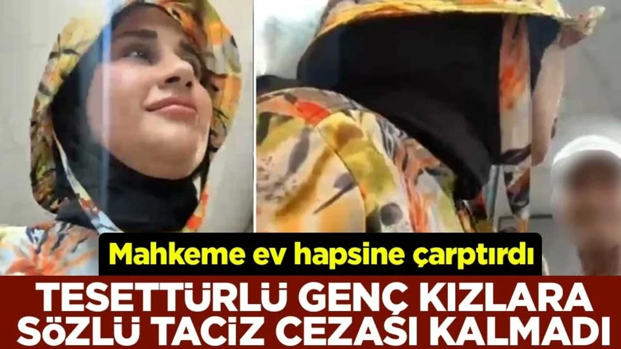 Tesettürlü genç kızlara sözlü taciz cezası kalmadı! Mahkeme ev hapsine çarptırdı