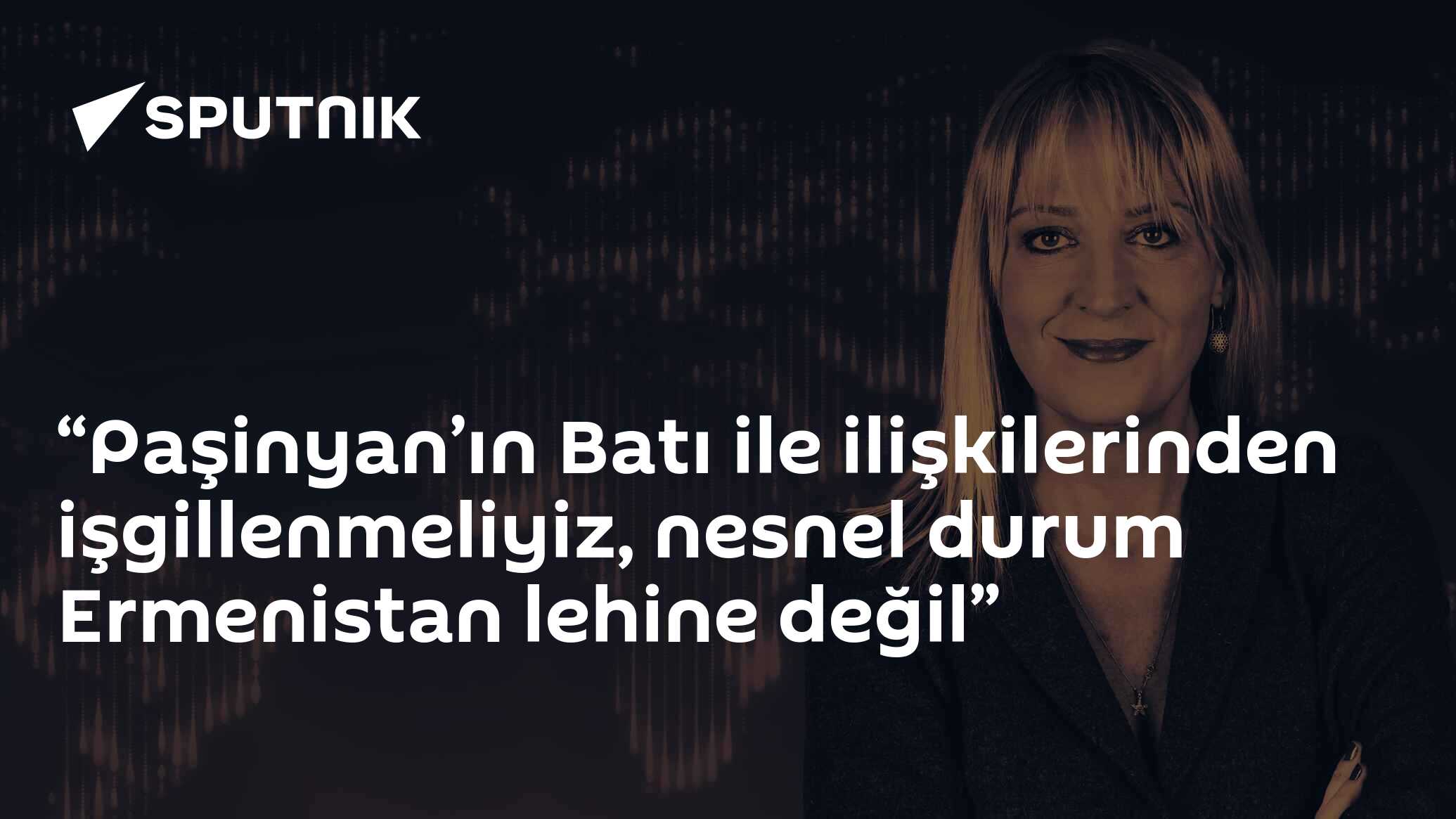 “Paşinyan’ın Batı ile ilişkilerinden işgillenmeliyiz, nesnel durum Ermenistan lehine değil”