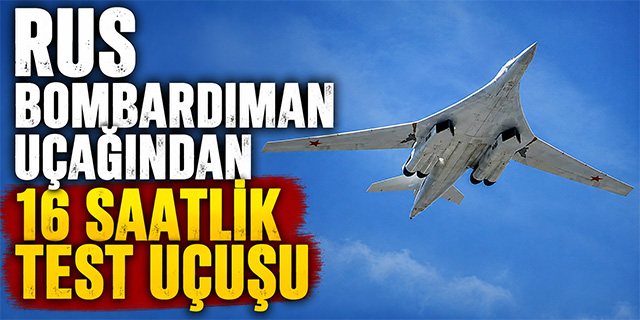 Rus bombardıman uçağından 16 saatlik test uçuşu