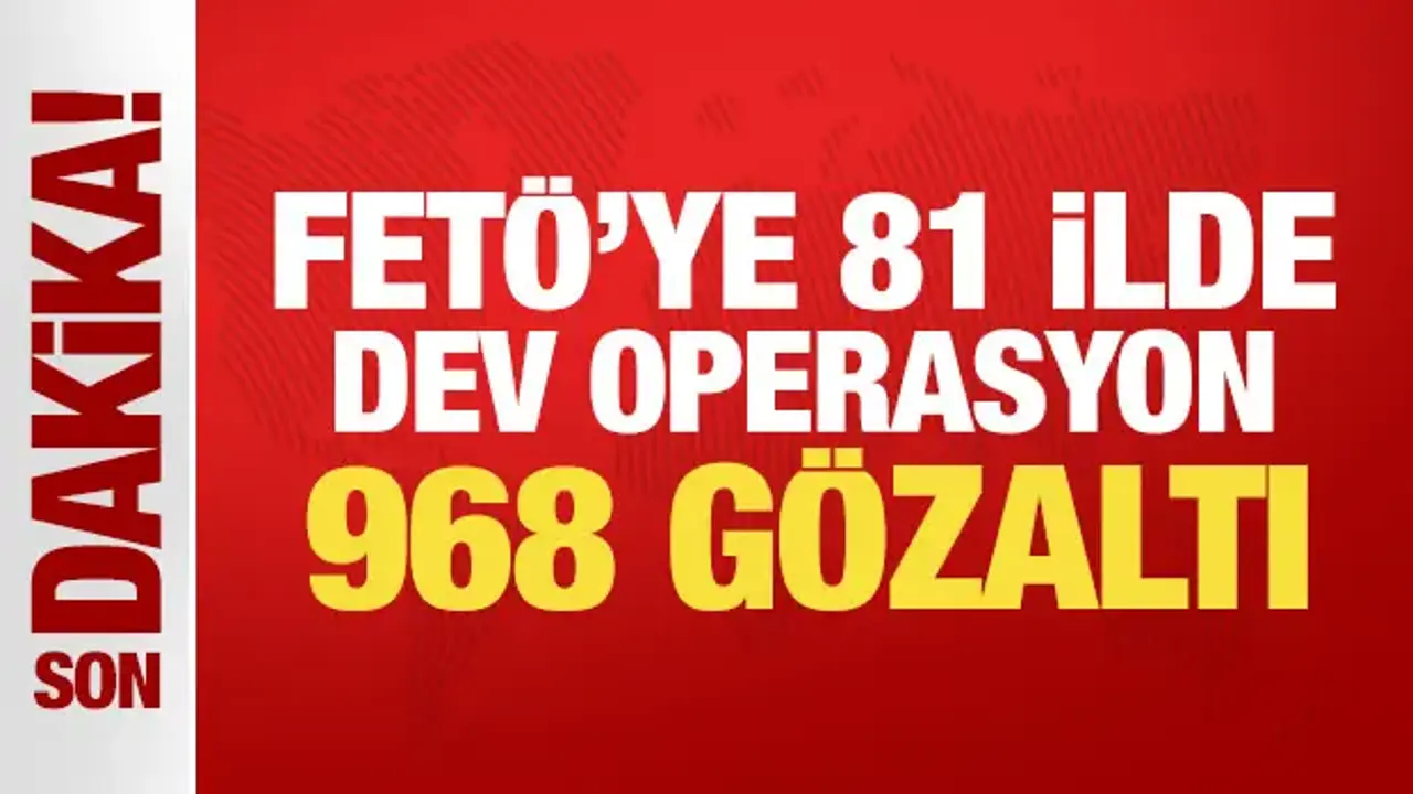 Son Dakika... FETÖ'ye 81 ilde dev operasyon: 968 gözaltı