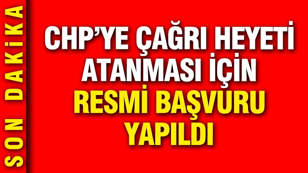 CHP'ye çağrı heyeti atanması için başvuru yapıldı