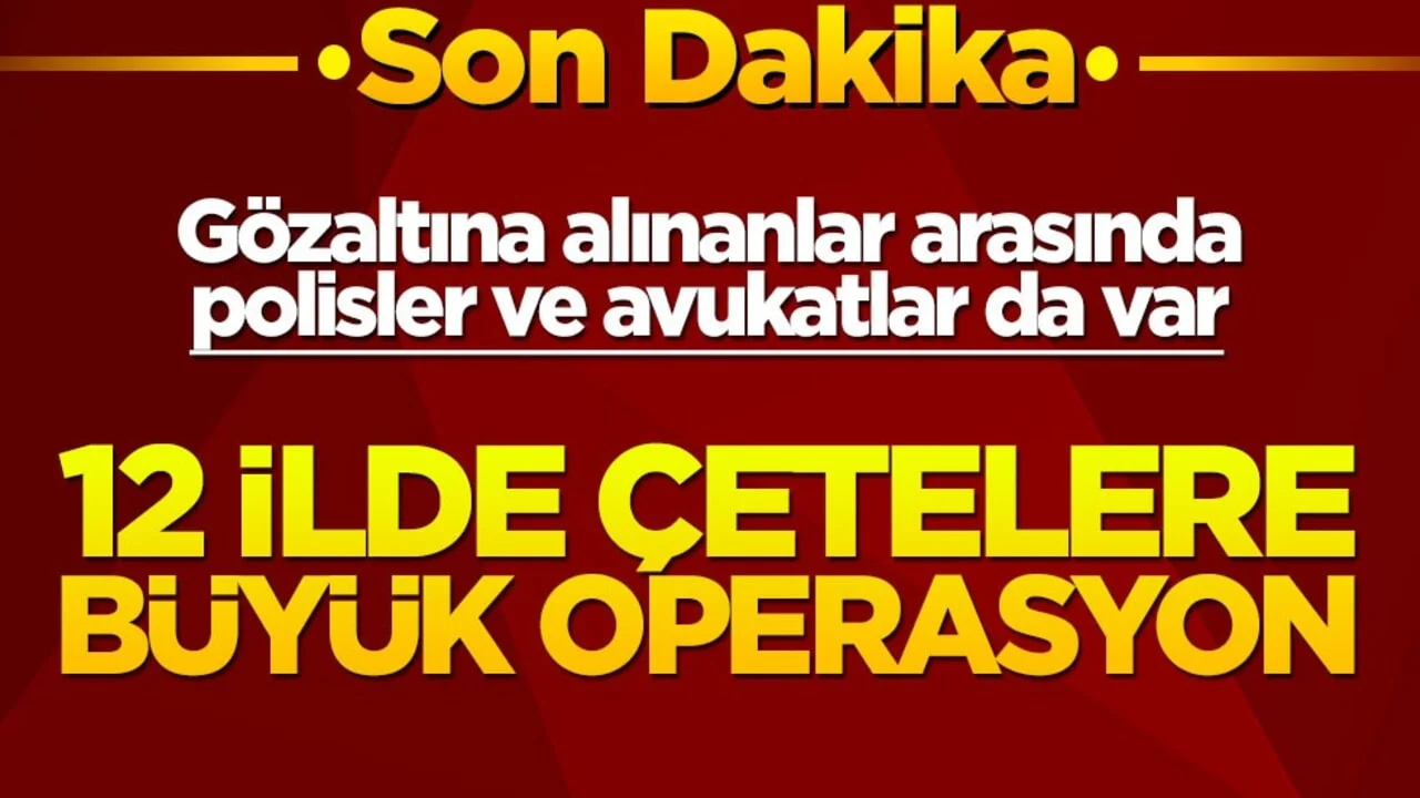 Aralarında polis ve avukatlar da var! Çetelere yönelik operasyonda çok sayıda gözaltı