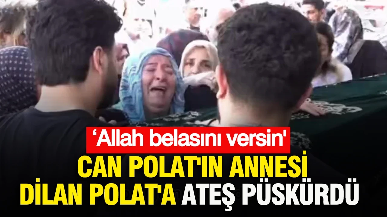 Can Polat'ın annesi Dilan Polat'a ateş püskürdü: ‘Allah belasını versin'