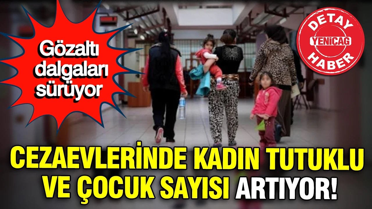 Gözaltı dalgaları sürüyor: Cezaevlerinde kadın tutuklu ve çocuk sayısı artıyor