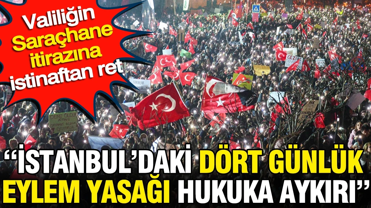 Valiliğin Saraçhane itirazına istinaftan ret: İstanbul'daki dört günlük eylem yasağı hukuka aykırı