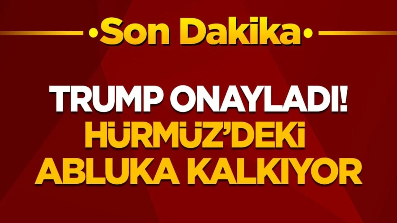 Son dakika! Trump onay verdi: Hürmüz'deki abluka kalkıyor