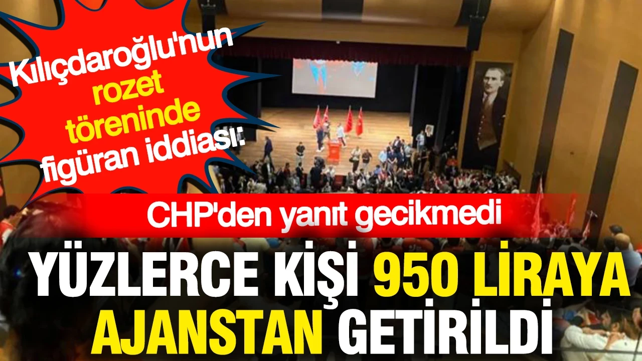 Kılıçdaroğlu'nun rozet töreninde figüran iddiası: Yüzlerce kişi 950 liraya ajanstan getirildi: CHP'den yanıt geldi