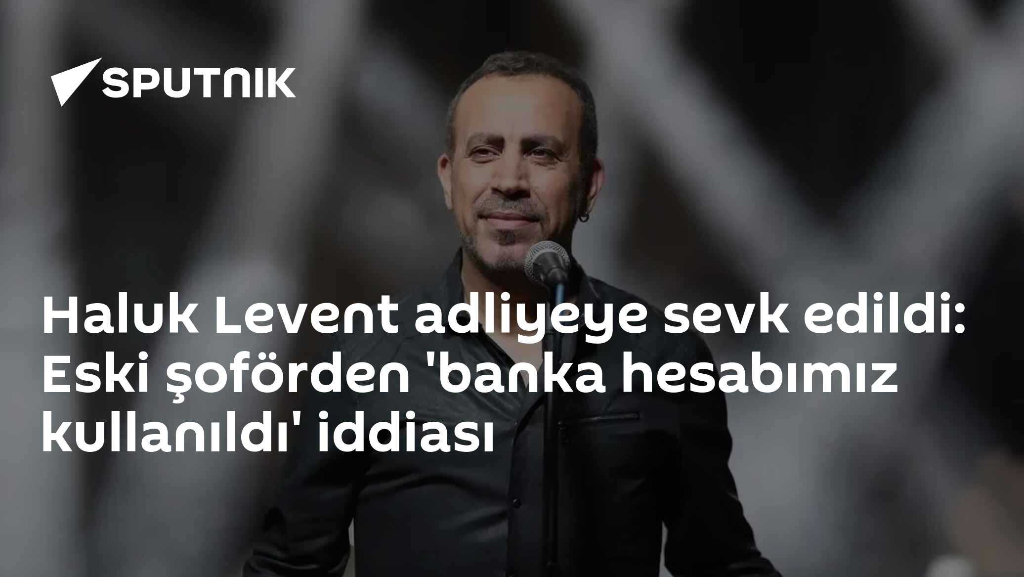 Haluk Levent adliyeye sevk edildi: Eski şoförden 'banka hesabımız kullanıldı' iddiası