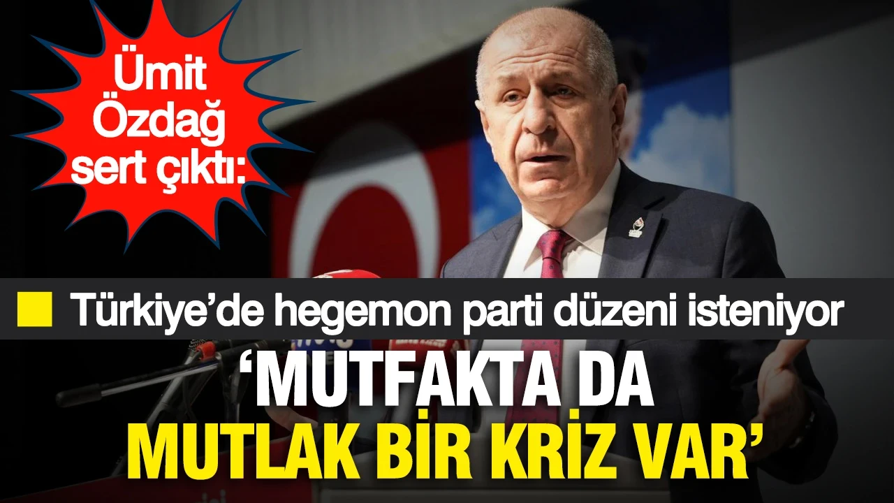 Ümit Özdağ sert çıktı: "Türkiye’de hegemon parti düzeni kurulmak isteniyor, mutfakta da mutlak bir kriz yaşanıyor"