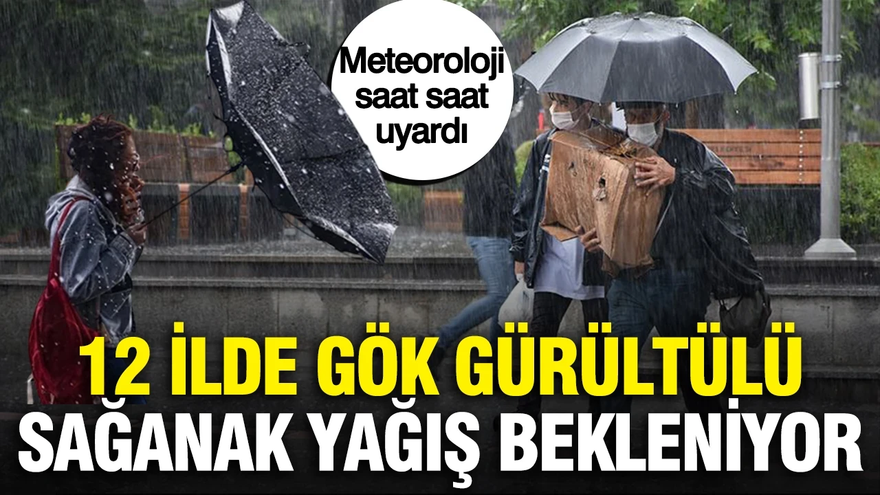 Meteoroloji saat saat uyardı: 12 ilde gök gürültülü sağanak yağış bekleniyor