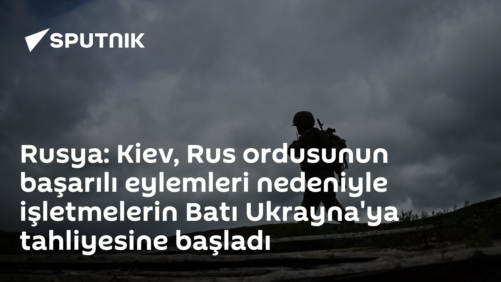 Rusya: Kiev, Rus ordusunun başarılı eylemleri nedeniyle işletmelerin Batı Ukrayna'ya tahliyesine başladı