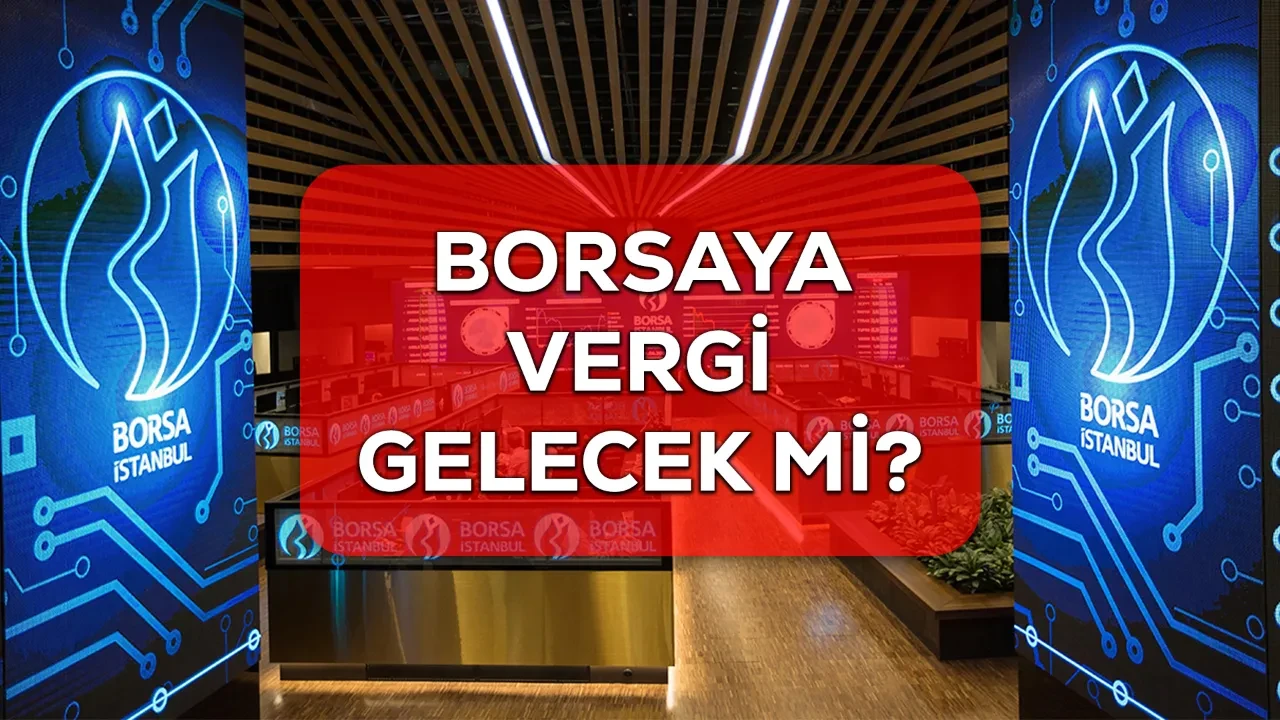 Borsaya vergi gelecek mi, geldi mi? Alım-satım kazancı vergiye tabi mi olacak?