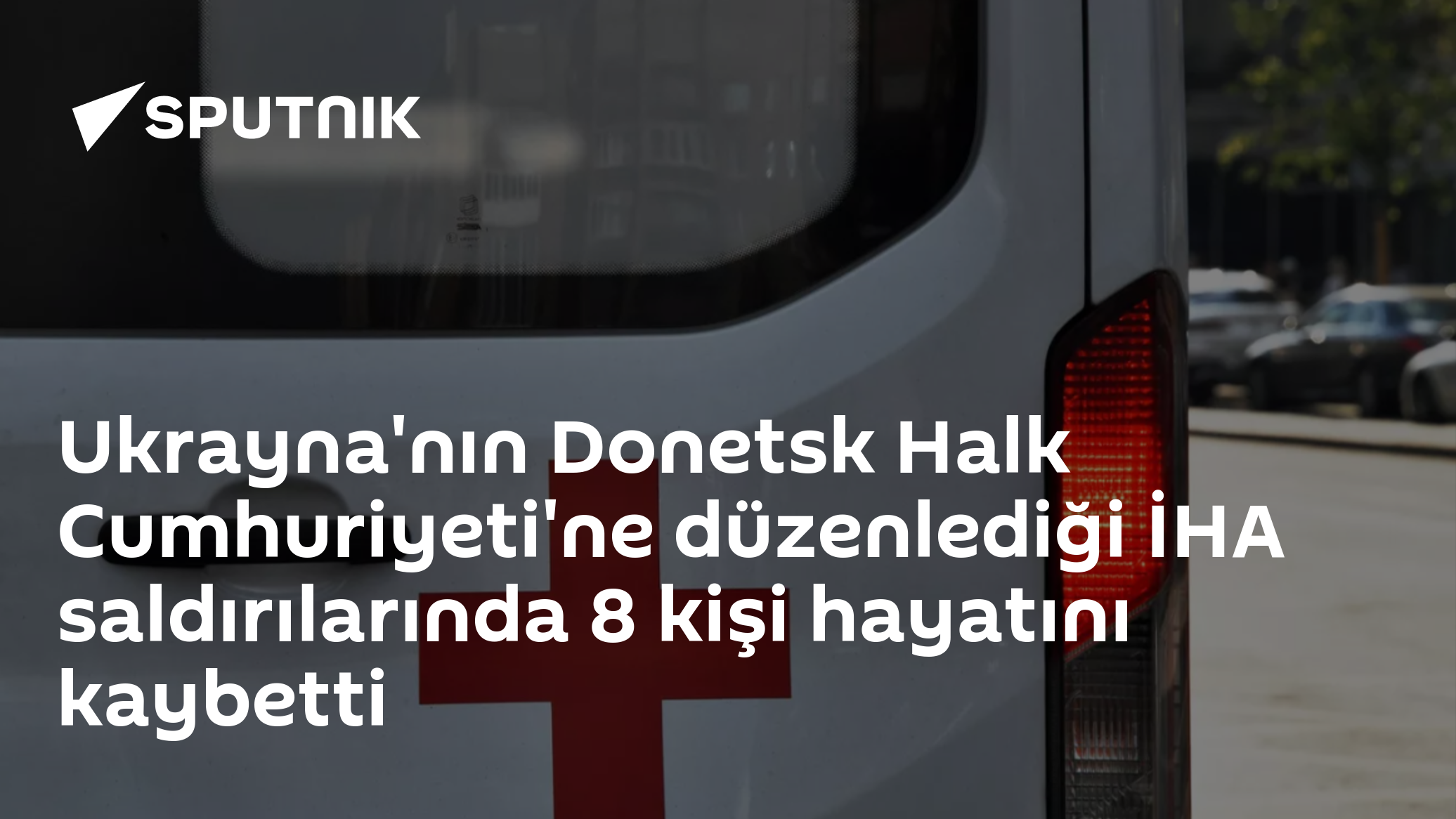 Ukrayna'nın Donetsk Halk Cumhuriyeti'ne düzenlediği İHA saldırılarında 8 kişi hayatını kaybetti