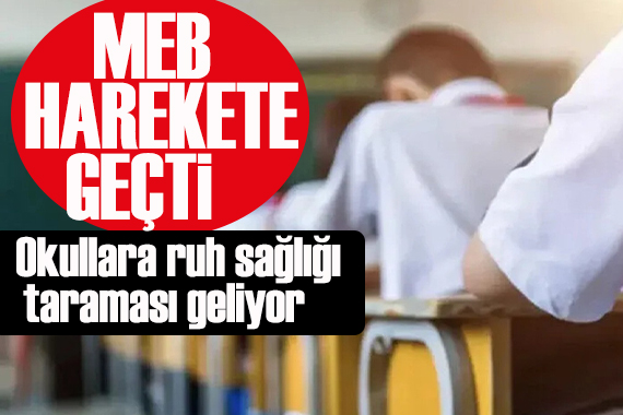 MEB hareket geçti: Okullara ruh sağlığı taraması geliyor