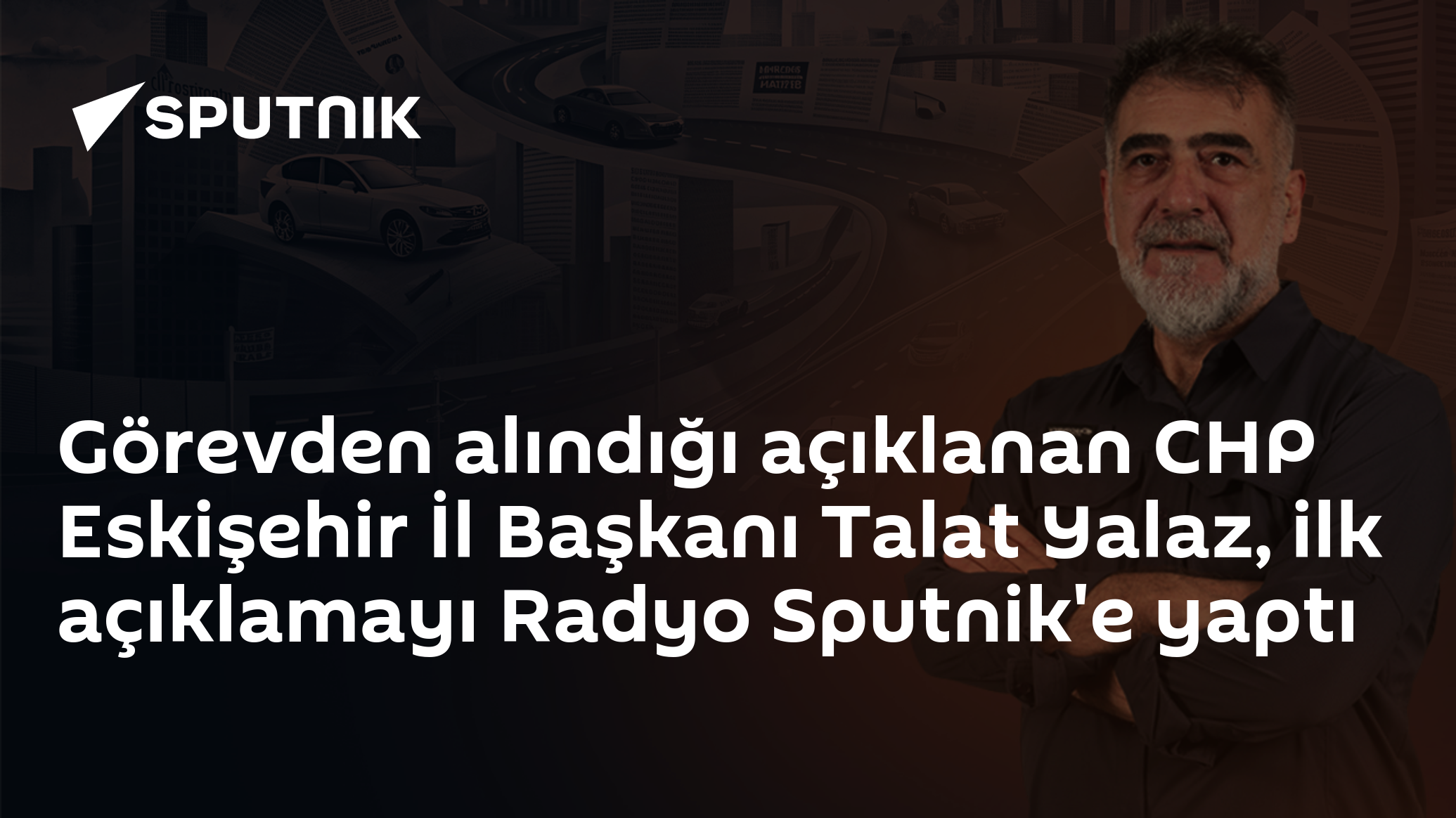 Görevden alındığı açıklanan CHP Eskişehir İl Başkanı Talat Yalaz, ilk açıklamayı Radyo Sputnik'e yaptı