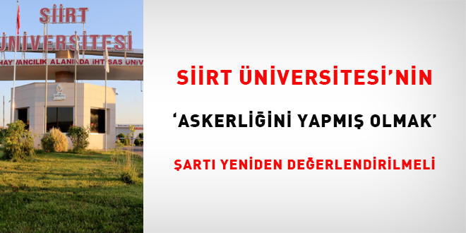 Siirt Üniversitesi'nin 'askerliğini yapmış olmak' şartı yeniden değerlendirilmeli