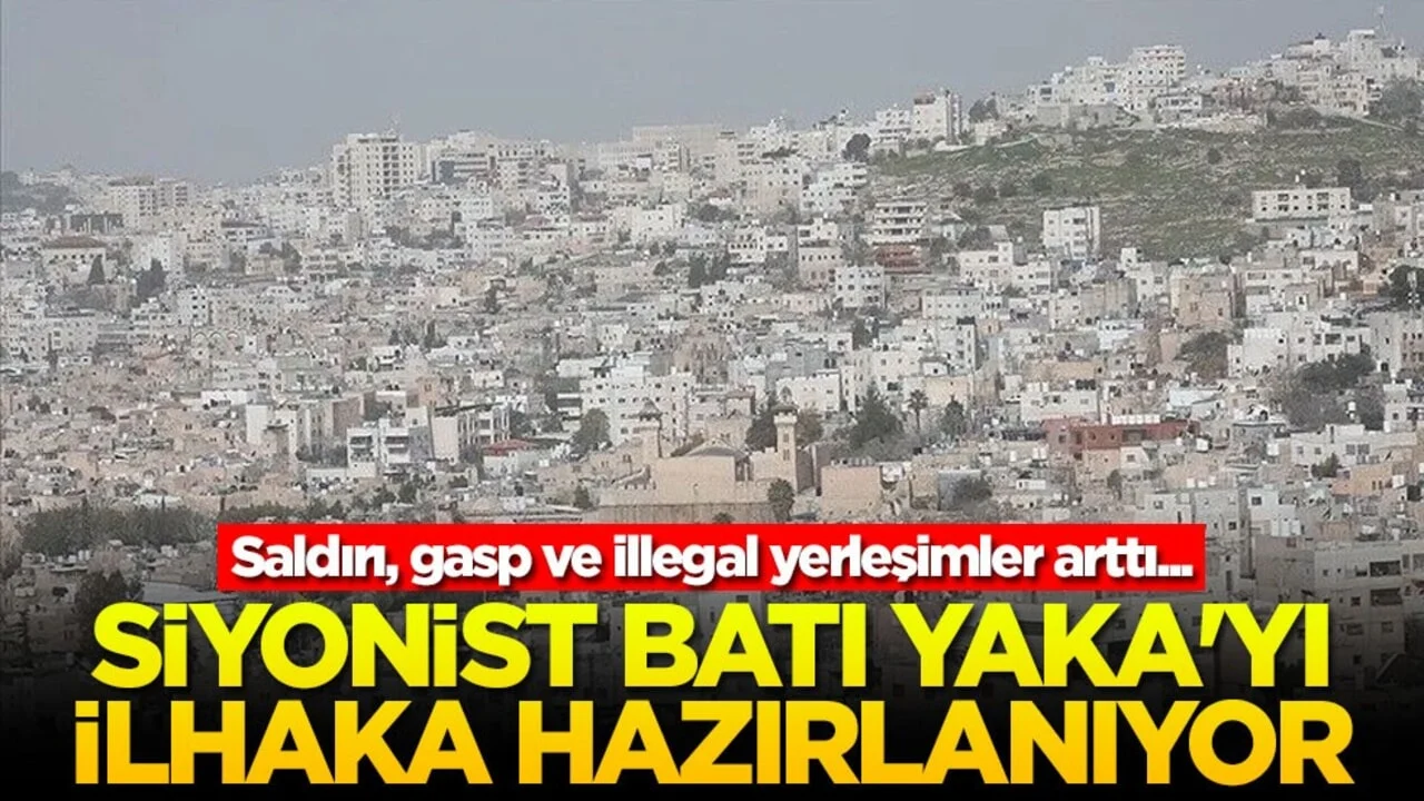 Saldırı, gasp ve illegal yerleşimler arttı... Siyonist Batı Yaka'yı ilhaka hazırlanıyor