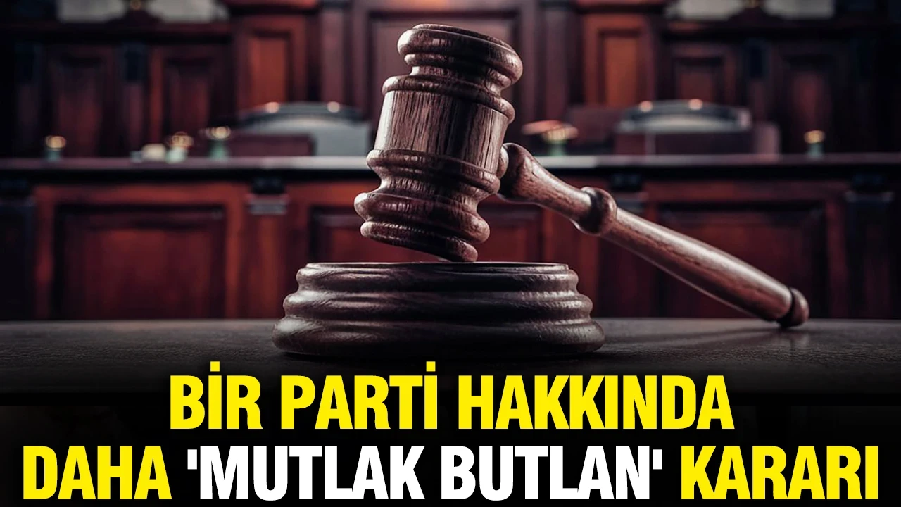 Bir parti hakkında daha 'mutlak butlan' kararı