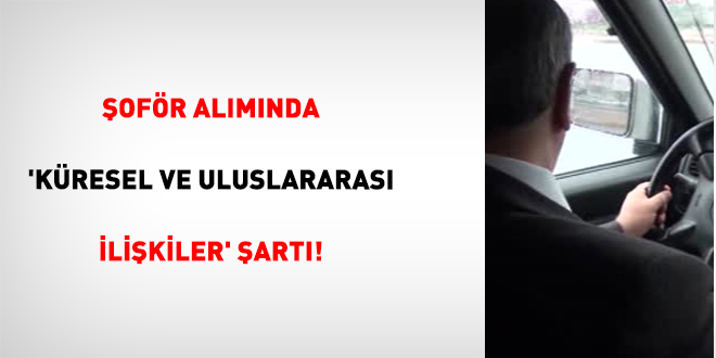 Şoför alımında 'küresel ve uluslararası ilişkiler' Şartı!