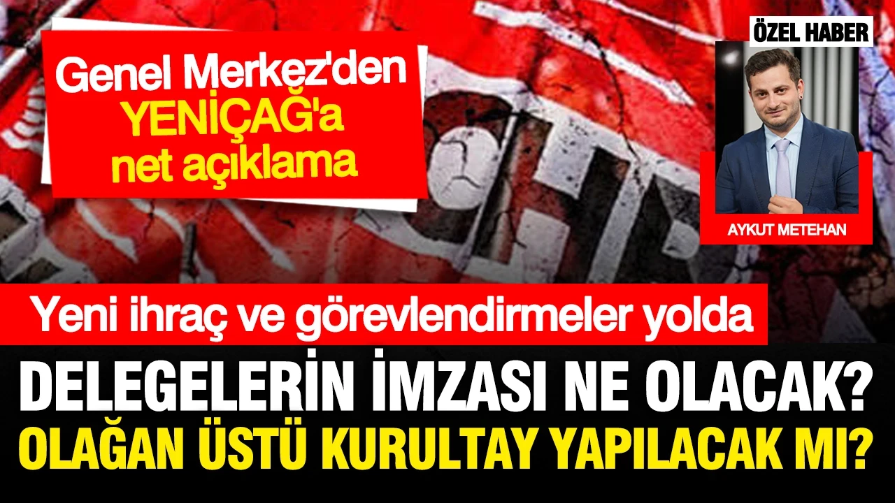 CHP'de delegelerin topladığı imzalar ne olacak? MYK'da neler görüşülecek; YENİÇAĞ açıklıyor