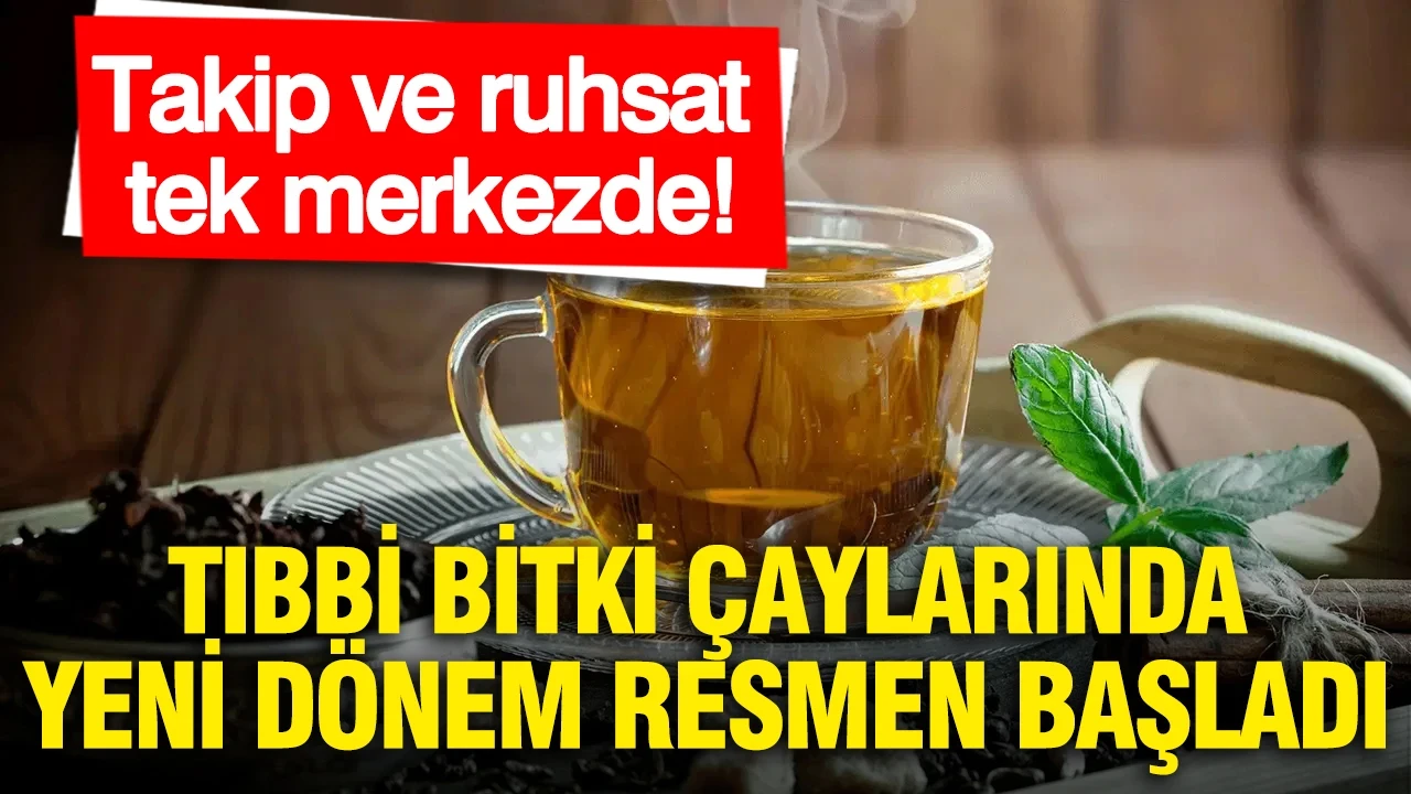 Tıbbi bitki çaylarında yeni dönem resmen başladı: Takip ve ruhsat tek merkezde