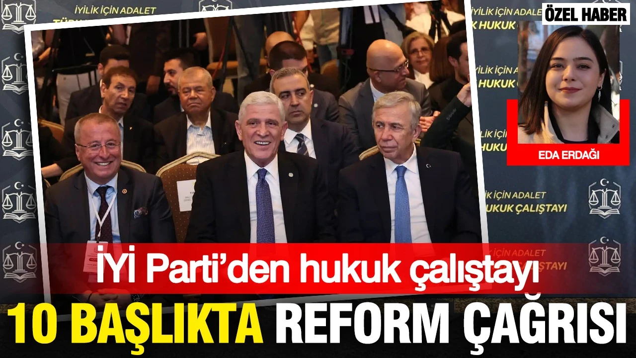 İYİ Parti’den hukuk çalıştayı: 10 başlıkta reform çağrısı