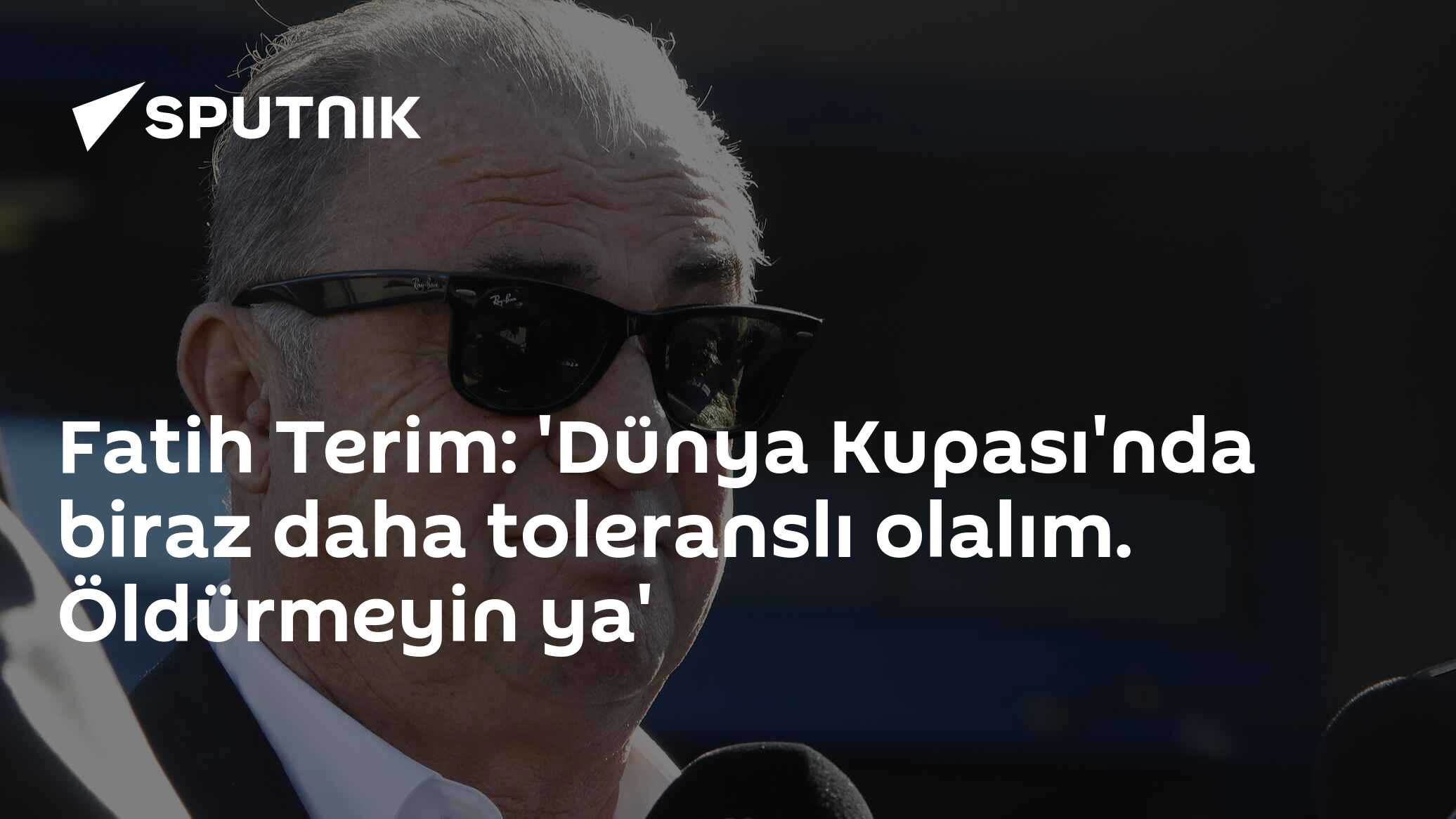 Fatih Terim: 'Dünya Kupası'nda biraz daha toleranslı olalım. Öldürmeyin ya'