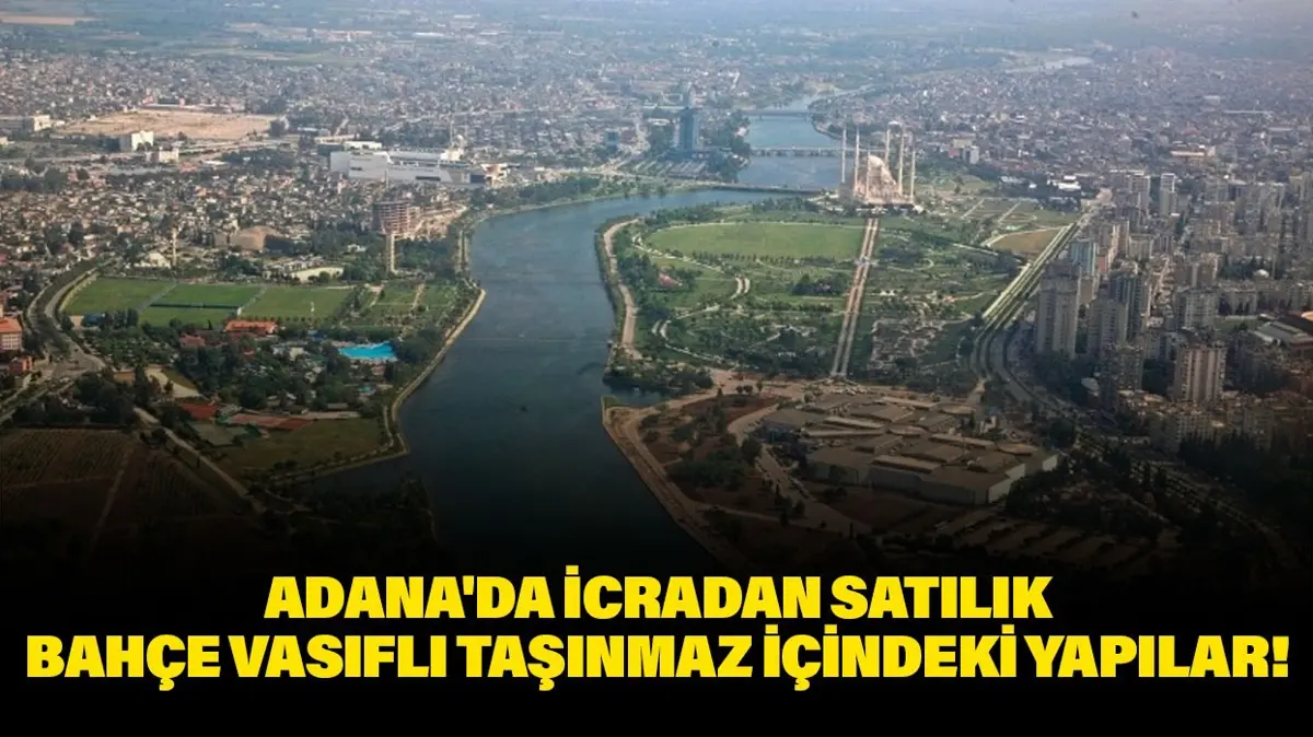 Adana Seyhan'da icradan satılık bahçe vasıflı taşınmaz içindeki yapılar!