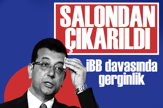İBB davasında gerginlik! İmamoğlu salondan çıkarıldı