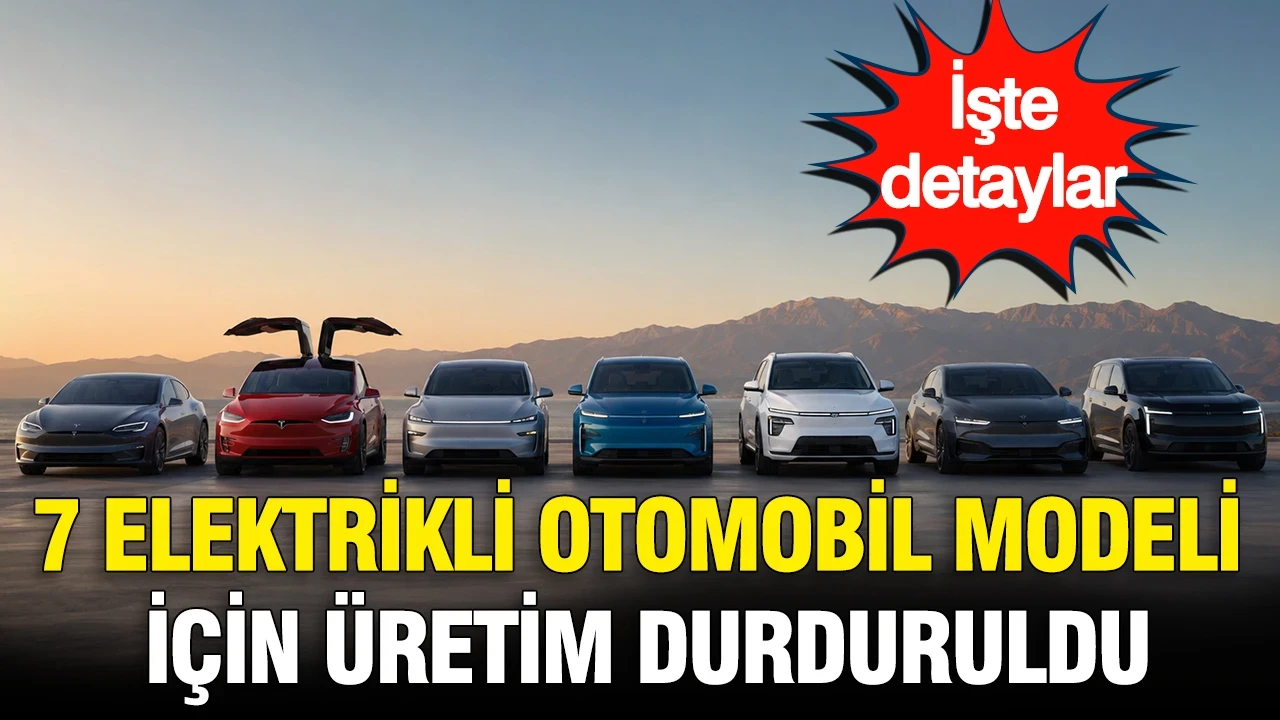 7 elektrikli otomobil modeli için üretim durduruldu