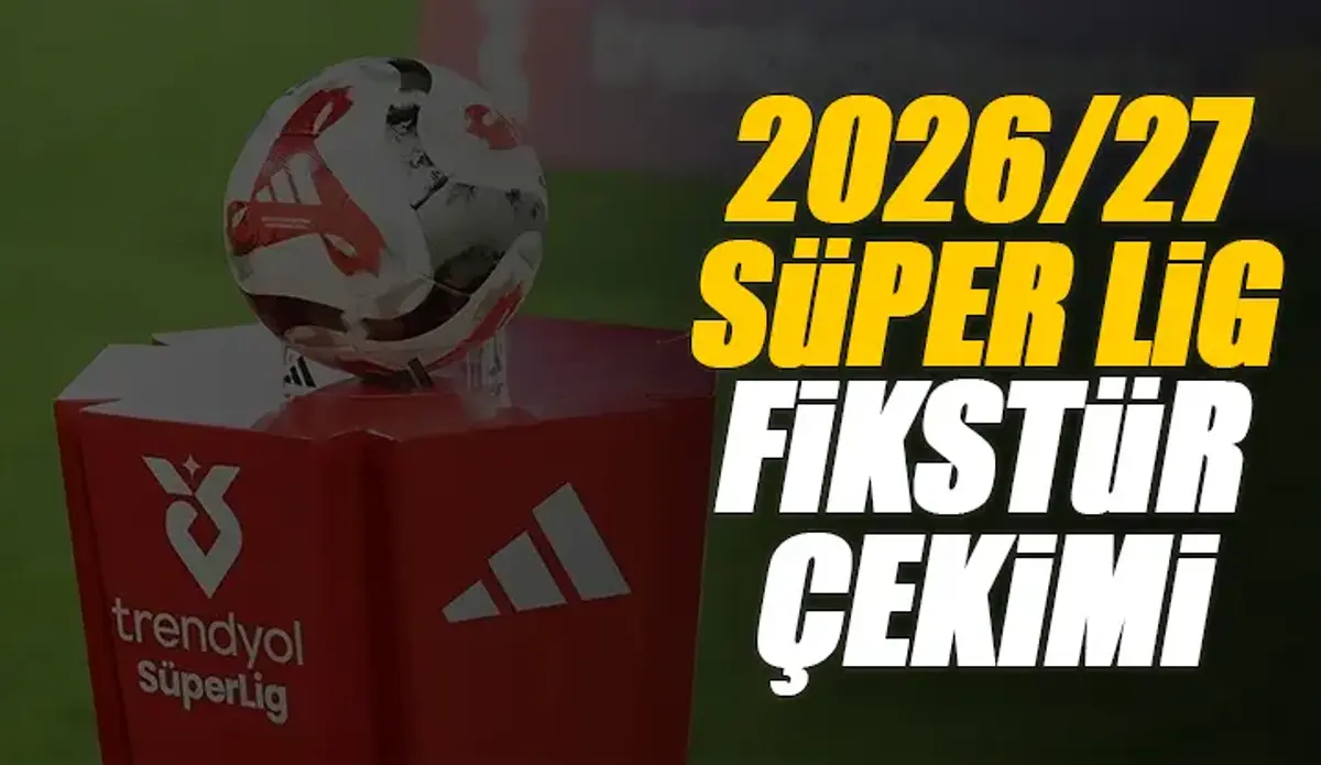 🚨2026/27 sezonu Süper Lig fikstür kura çekimi ne zaman, saat kaçta, hangi kanalda canlı yayınlanacak? 📺(Galatasaray Fenerbahçe derbi tarihleri)