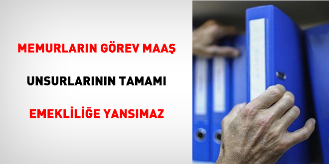 Memurların Görev Maaş Unsurlarının Tamamı Emekliliğe Yansımaz