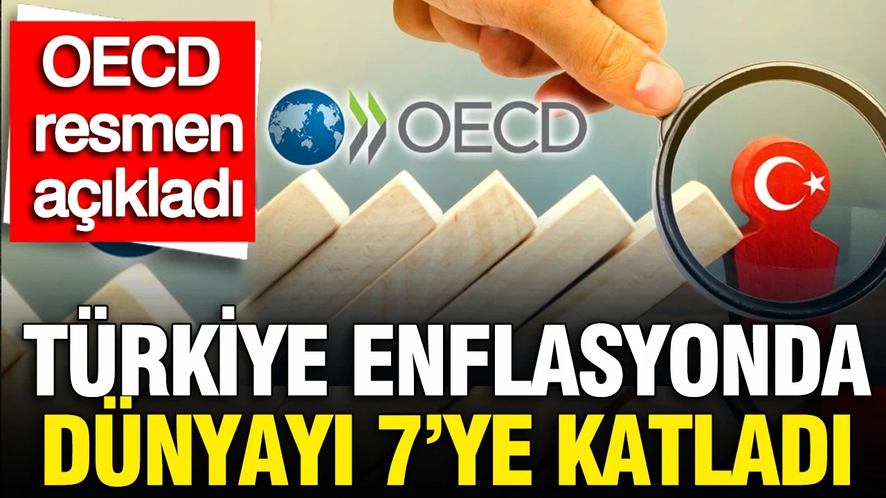 OECD resmen açıkladı: Türkiye enflasyonda dünyayı 7'ye katladı