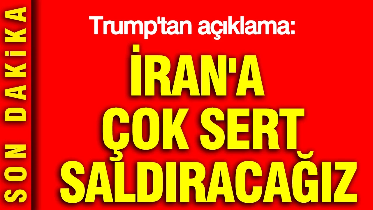 Trump: İran'a çok sert saldıracağız