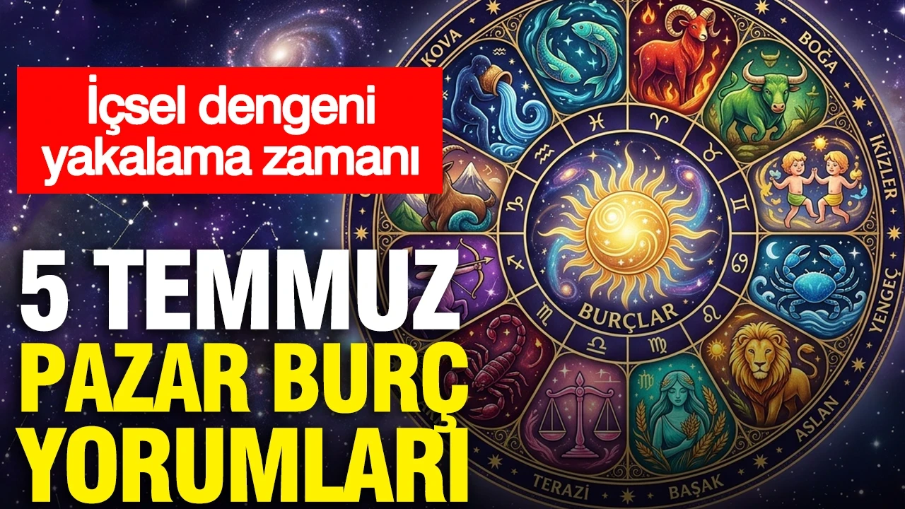 5 Temmuz Pazar günlük burç yorumları: İçsel dengeni yakalama zamanı
