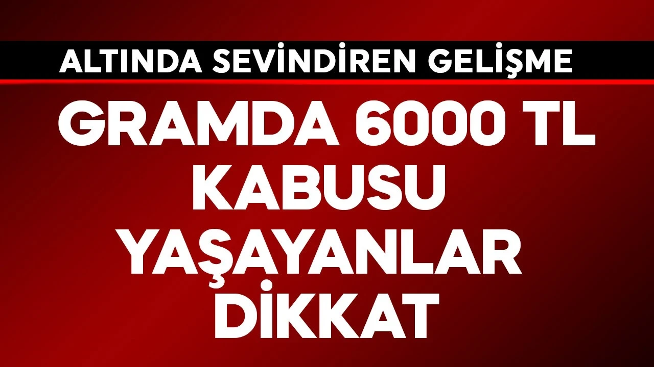 Gramda 6000 TL ile kabusu yaşayanlar dikkat! Altında sevindiren gelişme